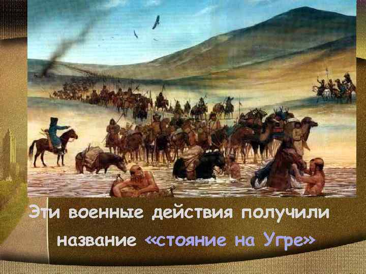 Эти военные действия получили название «стояние на Угре» 