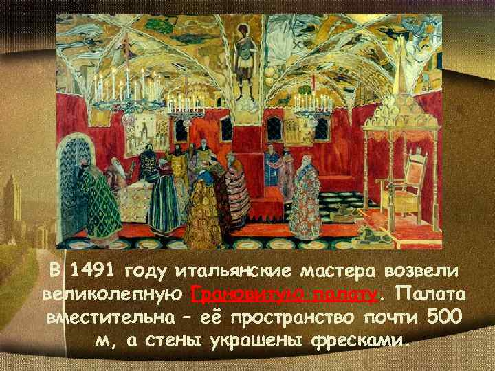 В 1491 году итальянские мастера возвеликолепную Грановитую палату. Палата вместительна – её пространство почти