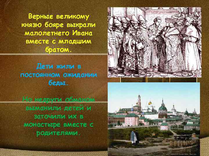 Верные великому князю бояре выкрали малолетнего Ивана вместе с младшим братом. Дети жили в