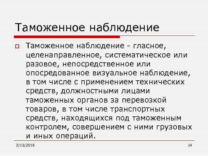 Таможенное наблюдение o Таможенное наблюдение - гласное, целенаправленное, систематическое или разовое, непосредственное или опосредованное
