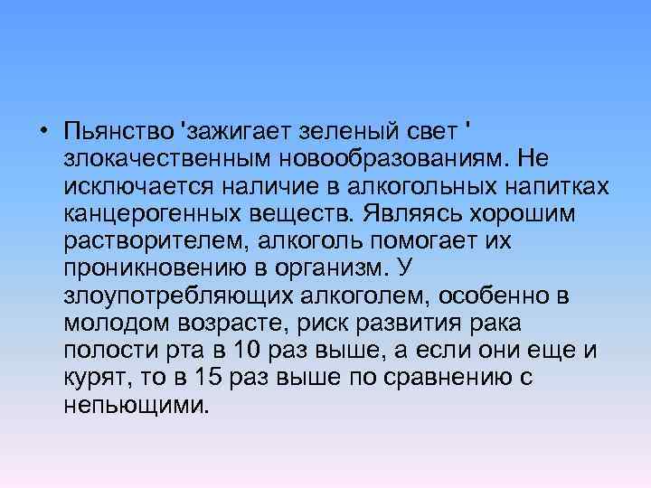  • Пьянство 'зажигает зеленый свет ' злокачественным новообразованиям. Не исключается наличие в алкогольных