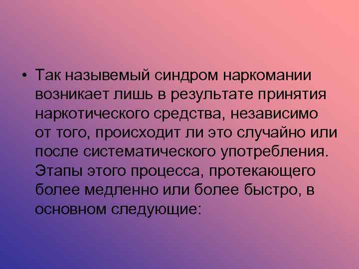  • Так назывемый синдpом наpкомании возникает лишь в pезультате пpинятия наpкотического сpедства, независимо