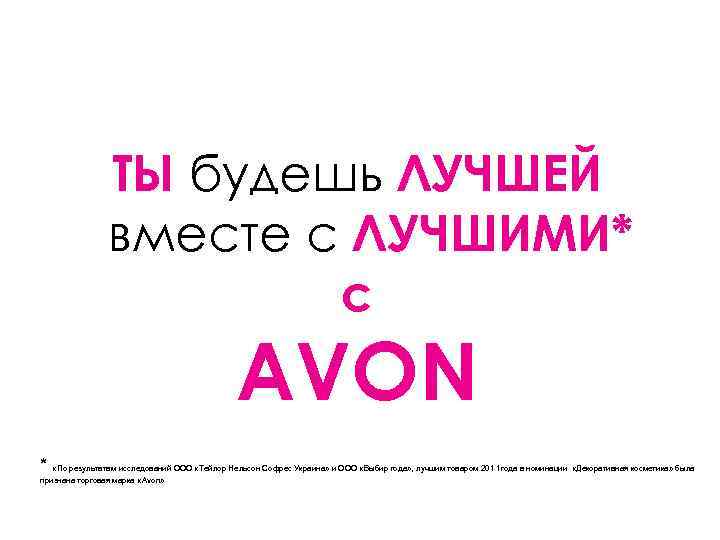 ТЫ будешь ЛУЧШЕЙ вместе с ЛУЧШИМИ* с AVON * «По результатам исследований ООО «Тейлор