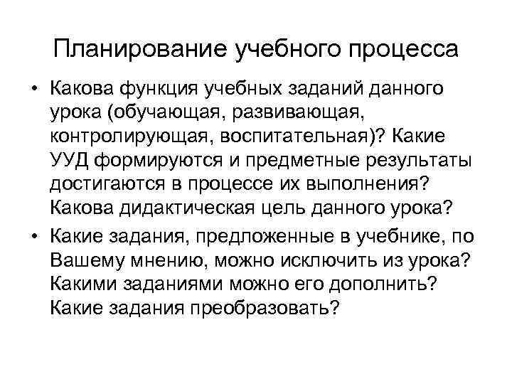 Планирование учебного процесса • Какова функция учебных заданий данного урока (обучающая, развивающая, контролирующая, воспитательная)?