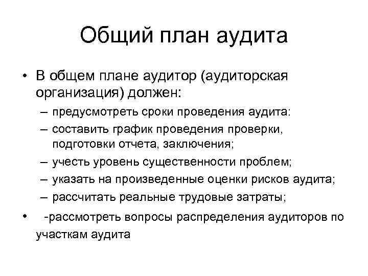 Общий план аудита • В общем плане аудитор (аудиторская организация) должен: – предусмотреть сроки