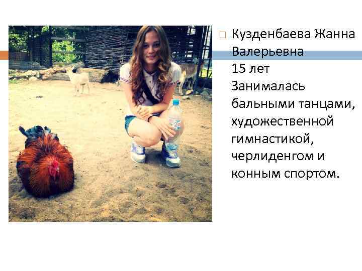  Кузденбаева Жанна Валерьевна 15 лет Занималась бальными танцами, художественной гимнастикой, черлиденгом и конным