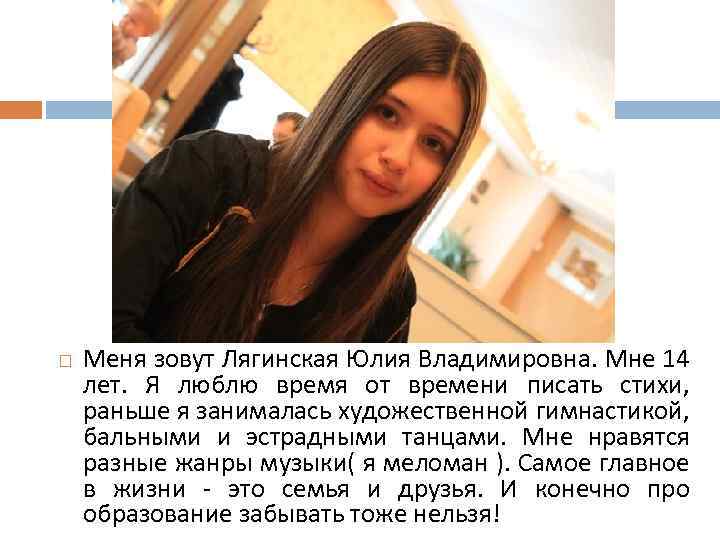  Меня зовут Лягинская Юлия Владимировна. Мне 14 лет. Я люблю время от времени
