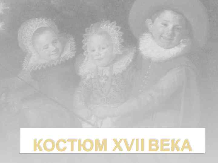 КОСТЮМ XVII ВЕКА 