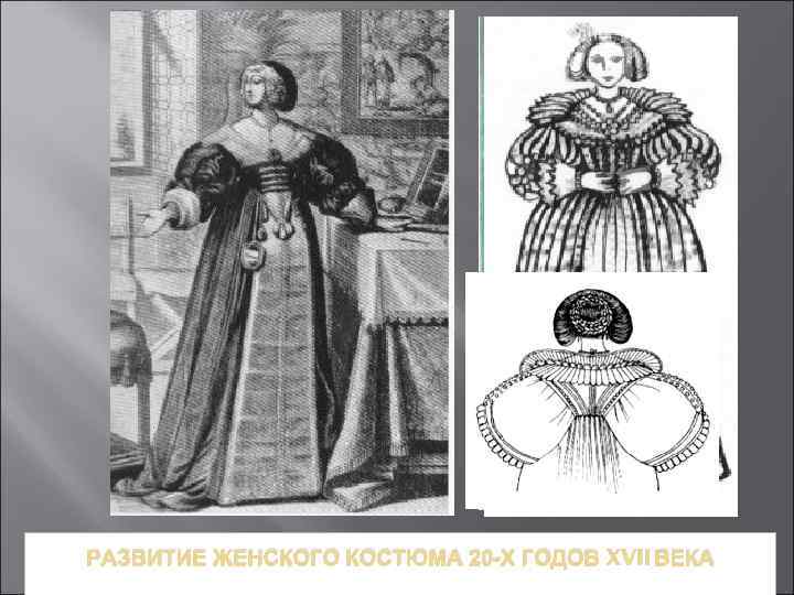 РАЗВИТИЕ ЖЕНСКОГО КОСТЮМА 20 -Х ГОДОВ XVII ВЕКА 