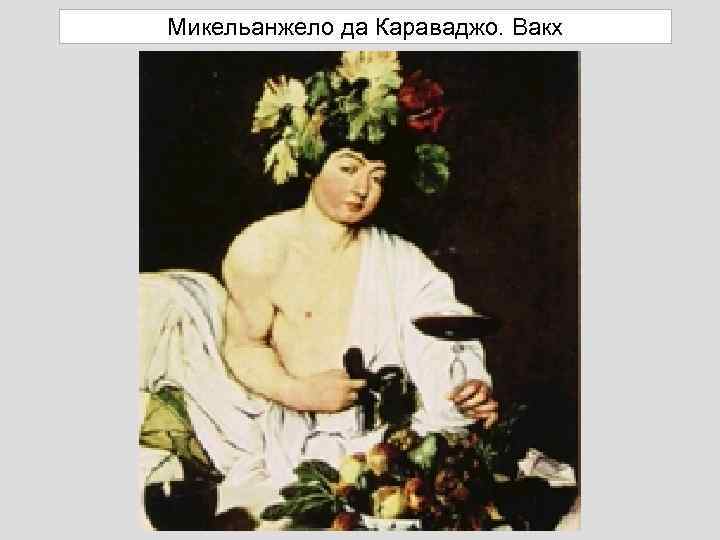 Микельанжело да Караваджо. Вакх 