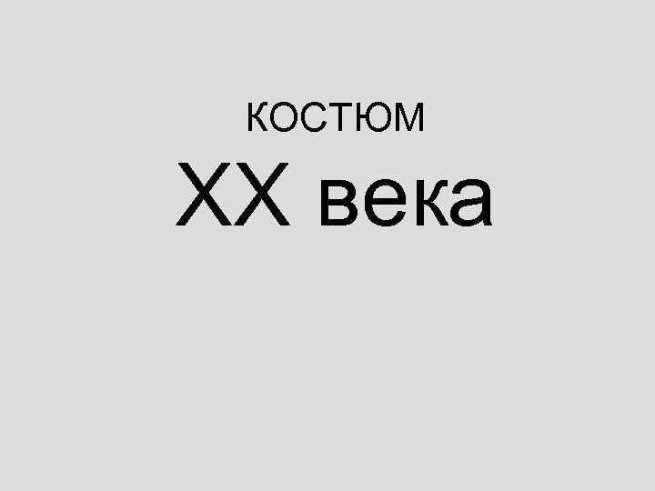 КОСТЮМ ХХ века 