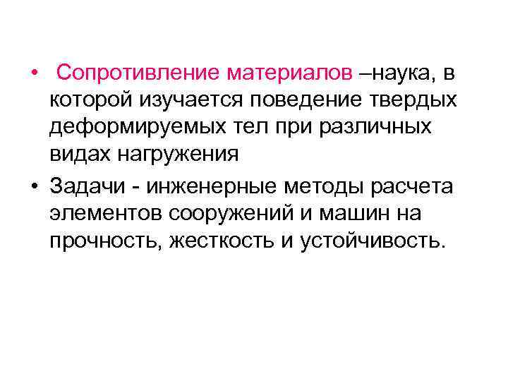 • Сопротивление материалов –наука, в которой изучается поведение твердых деформируемых тел при различных