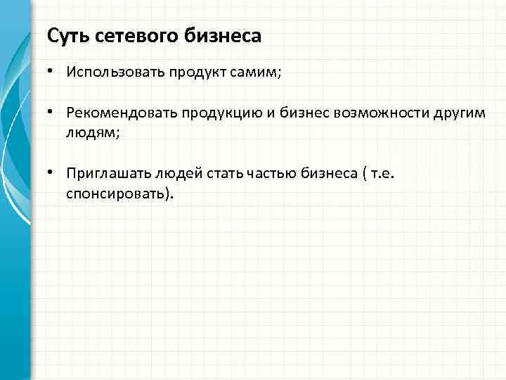 Суть сетевого бизнеса • Использовать продукт самим; • Рекомендовать продукцию и бизнес возможности другим