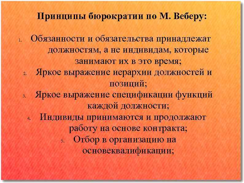 Принципы бюрократии по М. Веберу: 1. Обязанности и обязательства принадлежат должностям, а не индивидам,