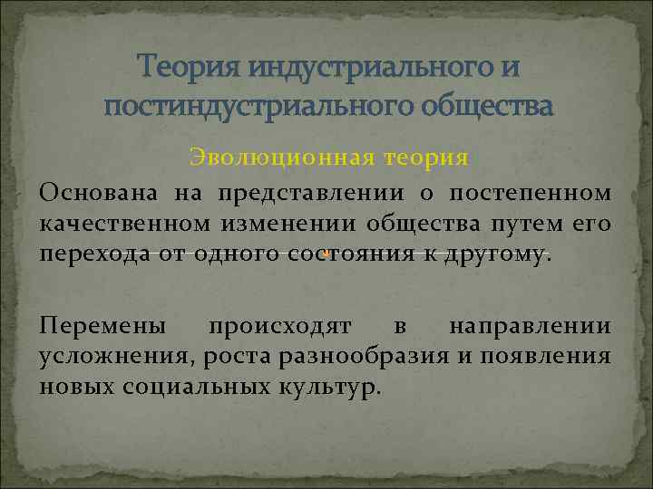 Теория индустриального и постиндустриального общества Эволюционная теория Основана на представлении о постепенном качественном изменении