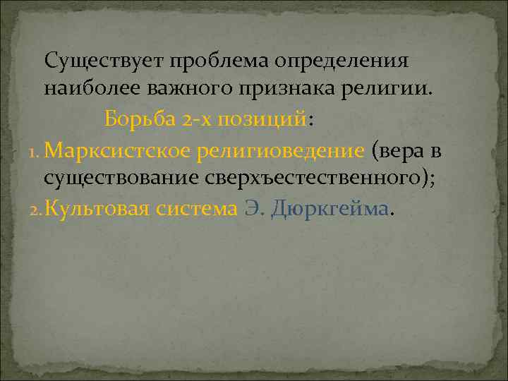 Существует проблема определения наиболее важного признака религии. Борьба 2 -х позиций: 1. Марксистское религиоведение