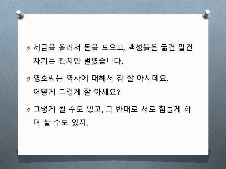 O 세금을 올려서 돈을 모으고, 백성들은 굶건 말건 자기는 잔치만 벌였습니다. O 영호씨는 역사에