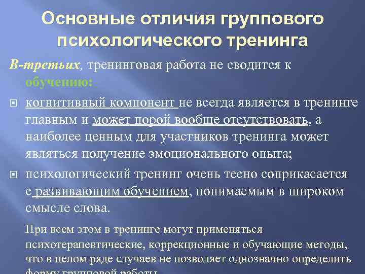 Основные отличия группового психологического тренинга В-третьих, тренинговая работа не сводится к обучению: когнитивный компонент