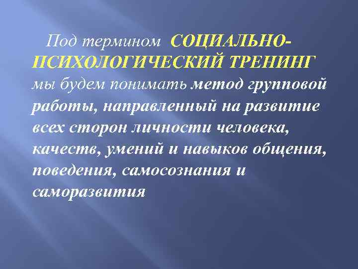 Под термином СОЦИАЛЬНОПСИХОЛОГИЧЕСКИЙ ТРЕНИНГ мы будем понимать метод групповой работы, направленный на развитие всех