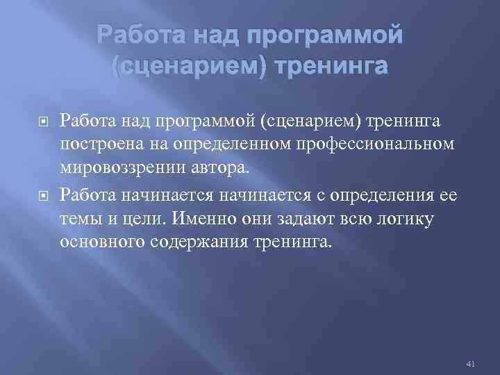 Работа над программой (сценарием) тренинга построена на определенном профессиональном мировоззрении автора. Работа начинается с