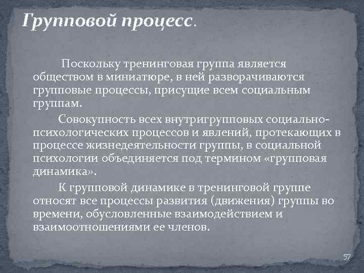 Групповой процесс. Поскольку тренинговая группа является обществом в миниатюре, в ней разворачиваются групповые процессы,