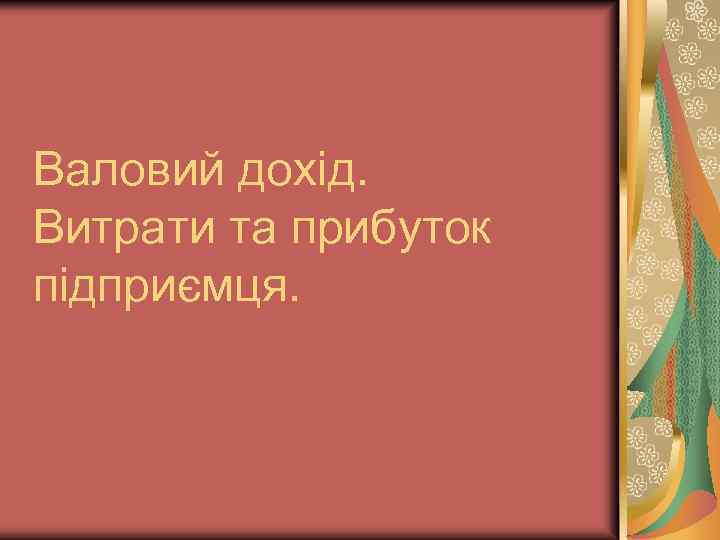 Валовий дохід. Витрати та прибуток підприємця. 