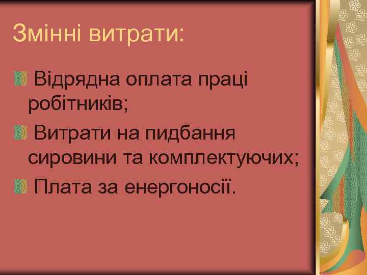 Змінні витрати: Відрядна оплата праці робітників; Витрати на пидбання сировини та комплектуючих; Плата за