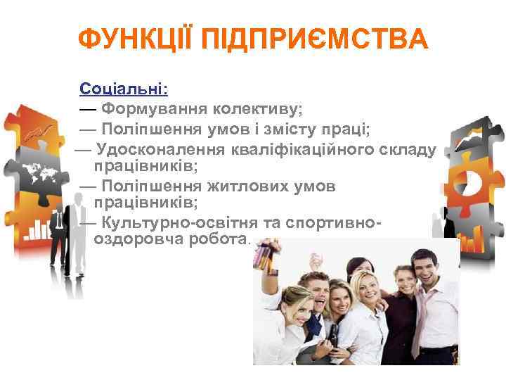 ФУНКЦІЇ ПІДПРИЄМСТВА Соціальні: — Формування колективу; — Поліпшення умов і змісту праці; — Удосконалення