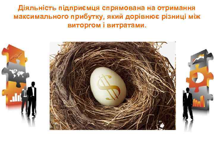 Діяльність підприємця спрямована на отримання максимального прибутку, який дорівнює різниці між виторгом і витратами.