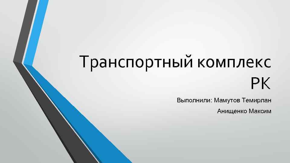 Транспортный комплекс РК Выполнили: Мамутов Темирлан Анищенко Максим 