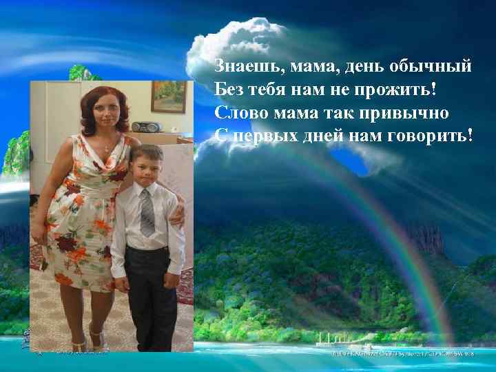 Знаешь, мама, день обычный Без тебя нам не прожить! Слово мама так привычно С