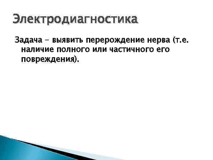 Электродиагностика Задача - выявить перерождение нерва (т. е. наличие полного или частичного его повреждения).