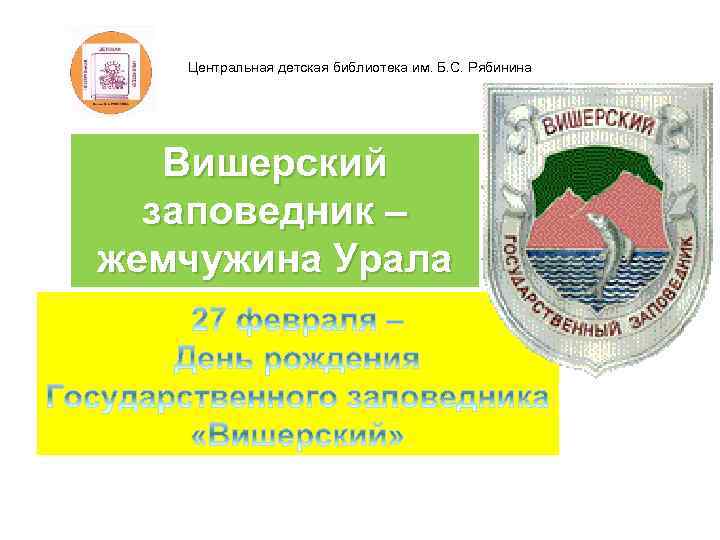 Центральная детская библиотека им. Б. С. Рябинина Вишерский заповедник – жемчужина Урала 