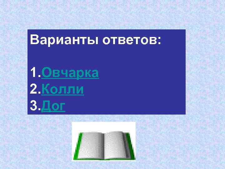Варианты ответов: 1. Овчарка 2. Колли 3. Дог 