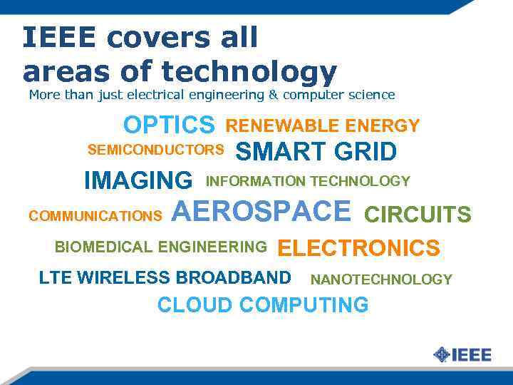 IEEE covers all areas of technology More than just electrical engineering & computer science