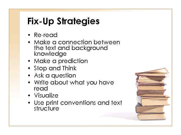 Fix-Up Strategies • Re-read • Make a connection between the text and background knowledge