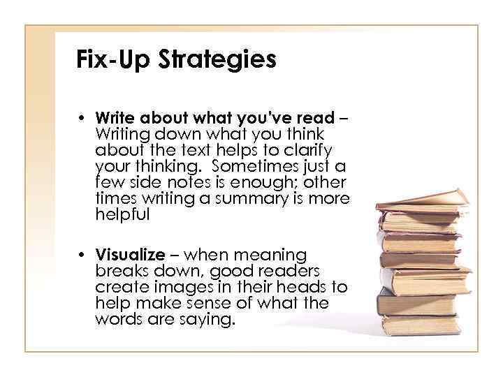 Fix-Up Strategies • Write about what you’ve read – Writing down what you think