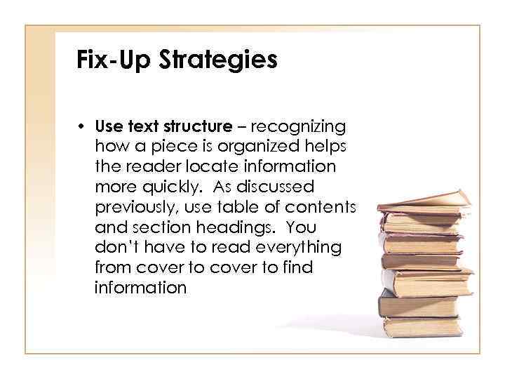 Fix-Up Strategies • Use text structure – recognizing how a piece is organized helps