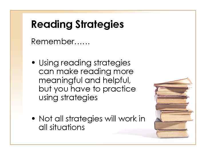 Reading Strategies Remember…… • Using reading strategies can make reading more meaningful and helpful,