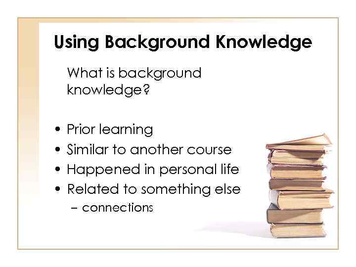 Using Background Knowledge What is background knowledge? • • Prior learning Similar to another
