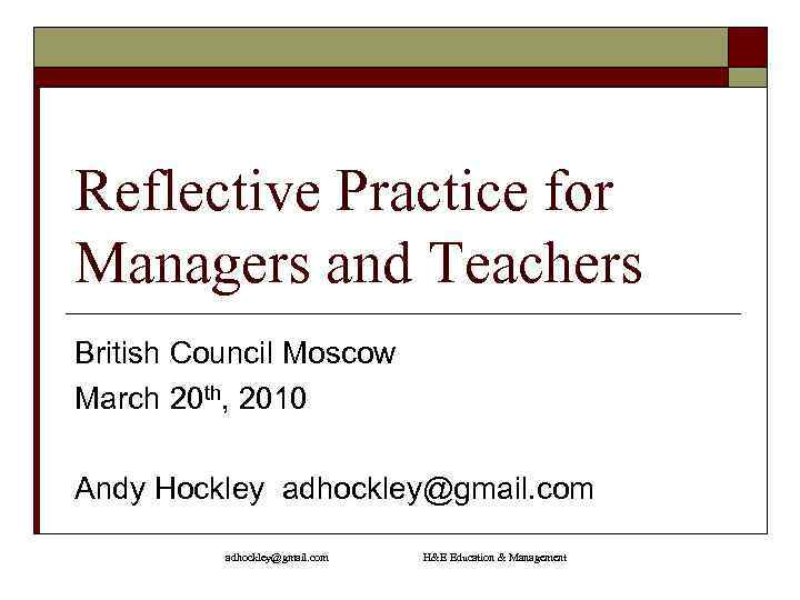 Reflective Practice for Managers and Teachers British Council Moscow March 20 th, 2010 Andy