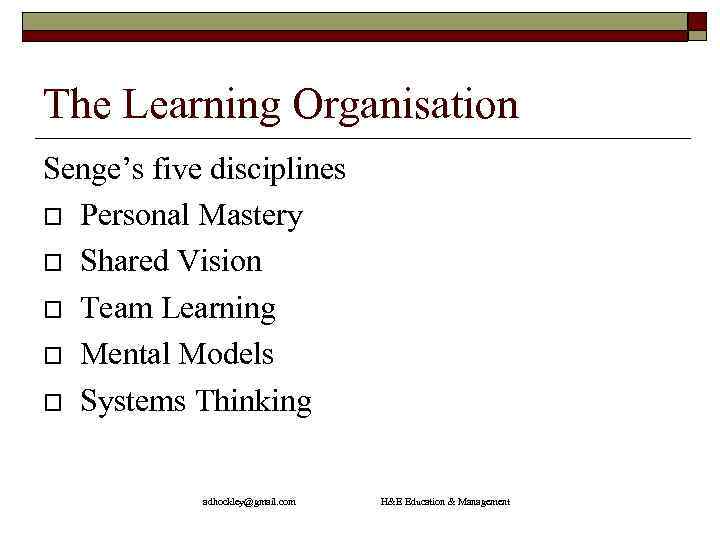 The Learning Organisation Senge’s five disciplines Personal Mastery Shared Vision Team Learning Mental Models