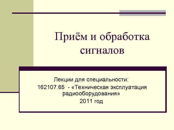 Приём и обработка сигналов Лекции для специальности: 162107. 65 «Техническая эксплуатация радиооборудования» 2011 год