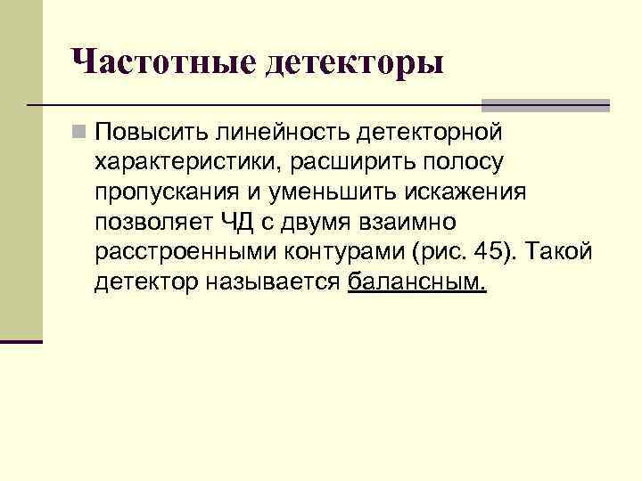 Частотные детекторы n Повысить линейность детекторной характеристики, расширить полосу пропускания и уменьшить искажения позволяет