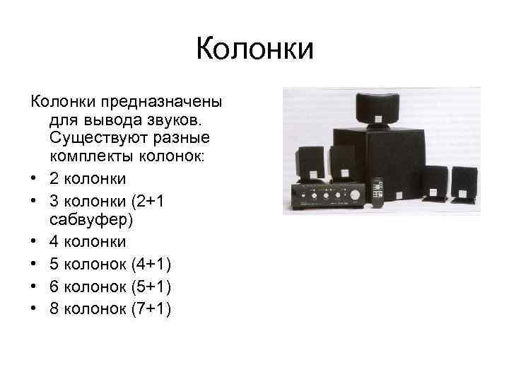 Колонки предназначены для вывода звуков. Существуют разные комплекты колонок: • 2 колонки • 3