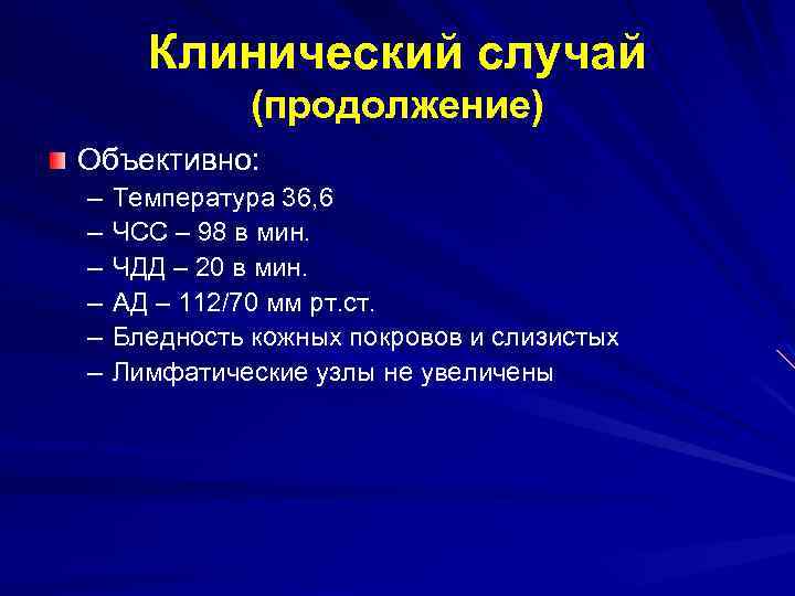 Клинический случай (продолжение) Объективно: – – – Температура 36, 6 ЧСС – 98 в