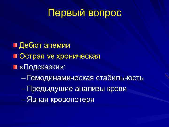 Первый вопрос Дебют анемии Острая vs хроническая «Подсказки» : – Гемодинамическая стабильность – Предыдущие