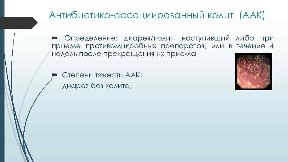 Антибиотико-ассоциированный колит (AAК) Определение: диарея/колит, наступивший либо приеме противомикробных препаратов, или в течение 4