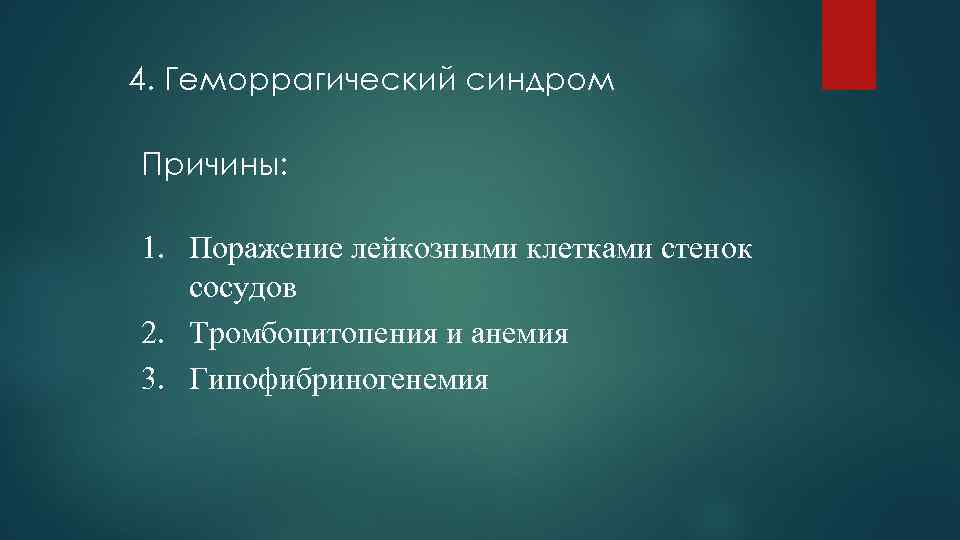 4. Геморрагический синдром Причины: 1. Поражение лейкозными клетками стенок сосудов 2. Тромбоцитопения и анемия