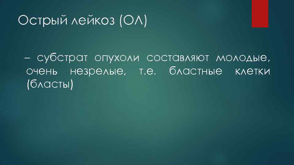 Острый лейкоз (ОЛ) – субстрат опухоли составляют молодые, очень незрелые, т. е. бластные клетки